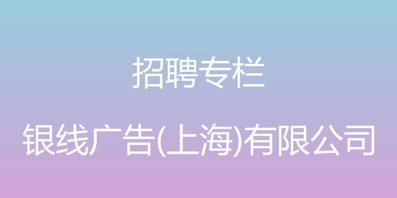 招聘专栏 - 银线广告(上海)有限公司